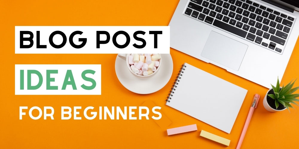 21 Blog Post Ideas for Beginners (Updated for 2021)